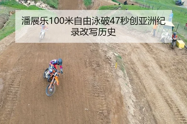 潘展乐100米自由泳破47秒创亚洲纪录改写历史